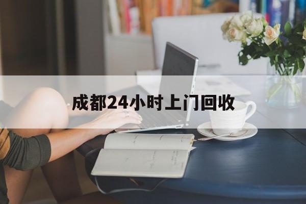 阿里最新成都24小时上门回收方法分析(最方便真实的阿里成都24小时上门回收废品电话方法)