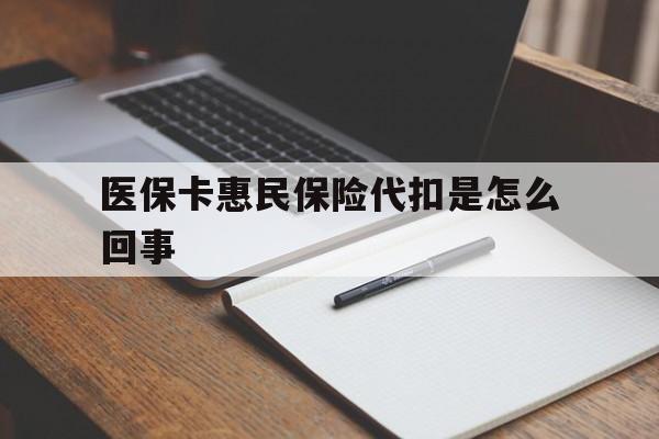 阿里最新医保卡惠民保险代扣是怎么回事方法分析(最方便真实的阿里惠民医保好吗方法)
